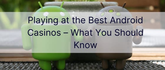 Bermain di Kasino Android Terbaik – Yang Harus Anda Ketahui