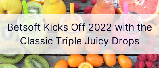 Betsoft Memulai 2022 dengan Classic Triple Juicy Drops